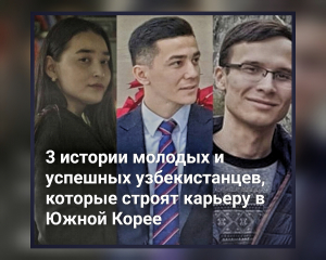 3 истории молодых и успешных узбекистанцев, которые строят карьеру в Южной Корее